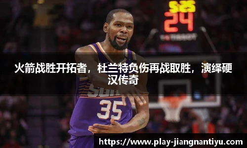 火箭战胜开拓者，杜兰特负伤再战取胜，演绎硬汉传奇